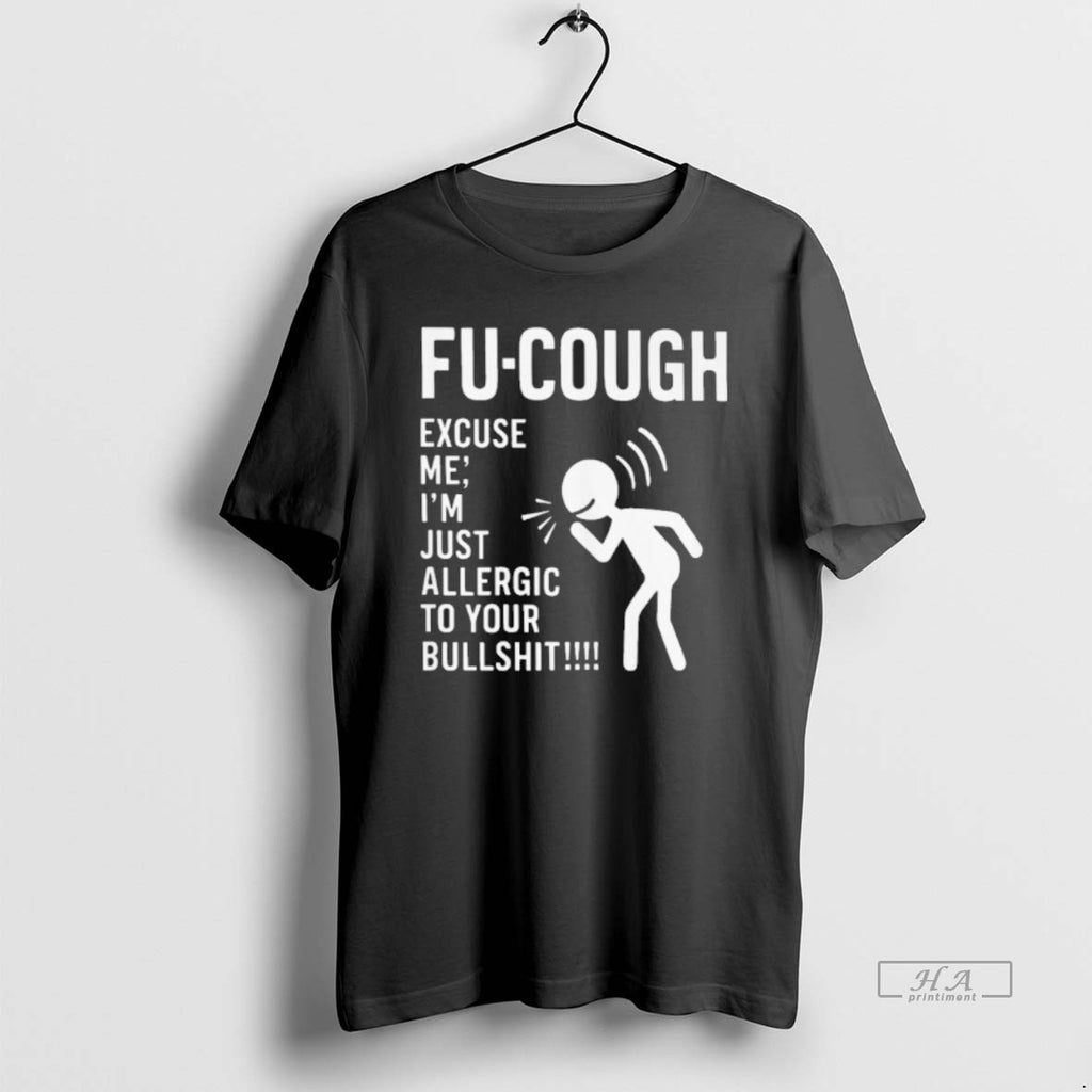 Official Fu Cough Excuse Me Im Just Allergic To Roue Bullshit T-Shirts, Hoodie, Sweatshirt | PopFlextees.com