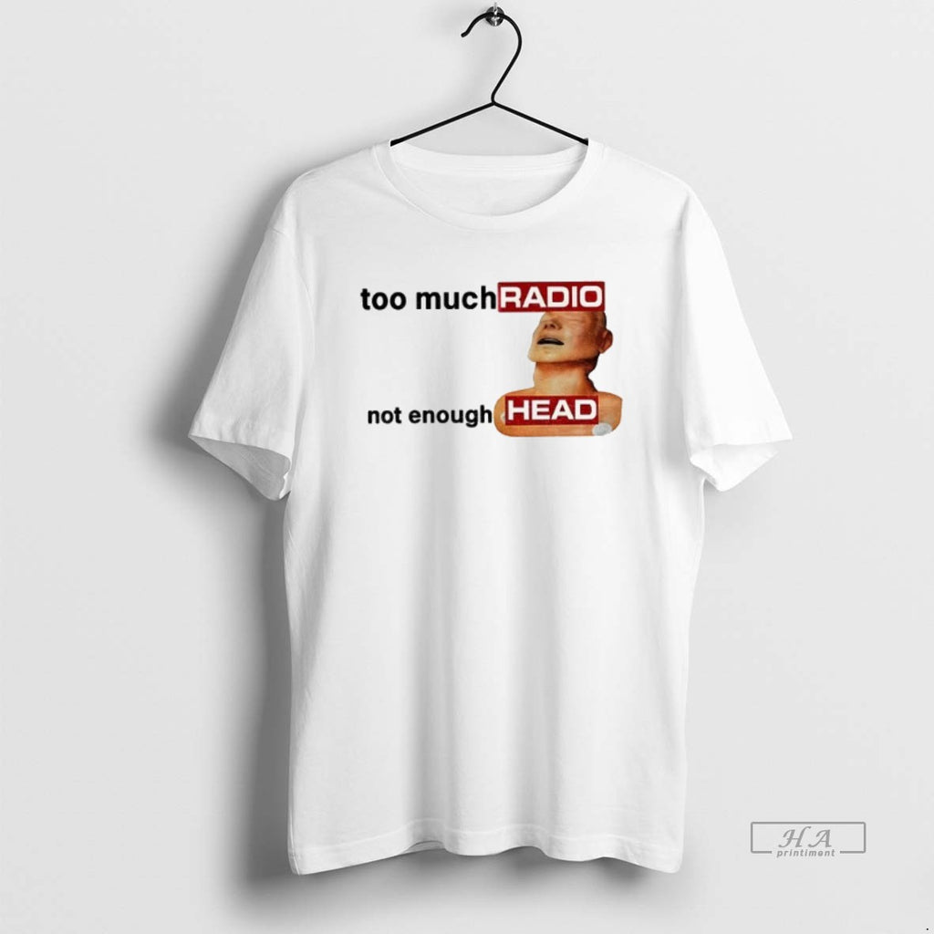 Official Funny Radiohead Meme Graphic Too Much Radio Not Enough Head T-Shirts, Hoodie, Sweatshirt | PopFlextees.com