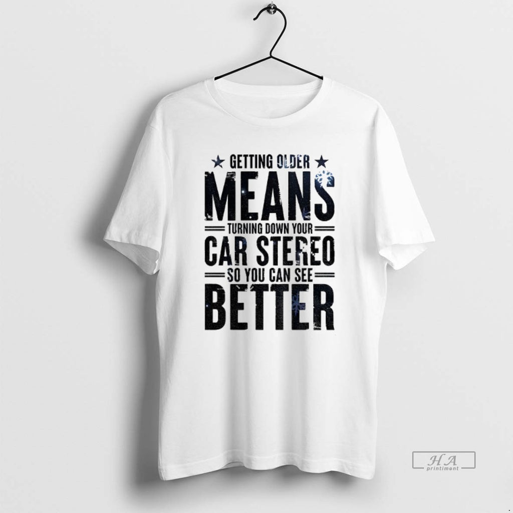 Official Getting Older Means Turning Down Your Car Stereo So You Can See Better Christmas T-Shirts, Hoodie, Sweatshirt