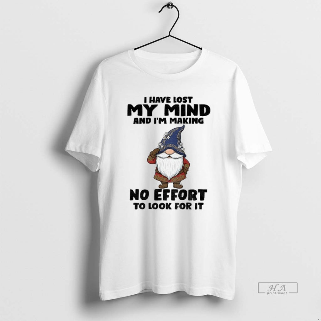 Official Gnome I Have Lost My Mind And Im Making No Effort To Look For T-Shirts, Hoodie, Sweatshirt | PopFlextees.com