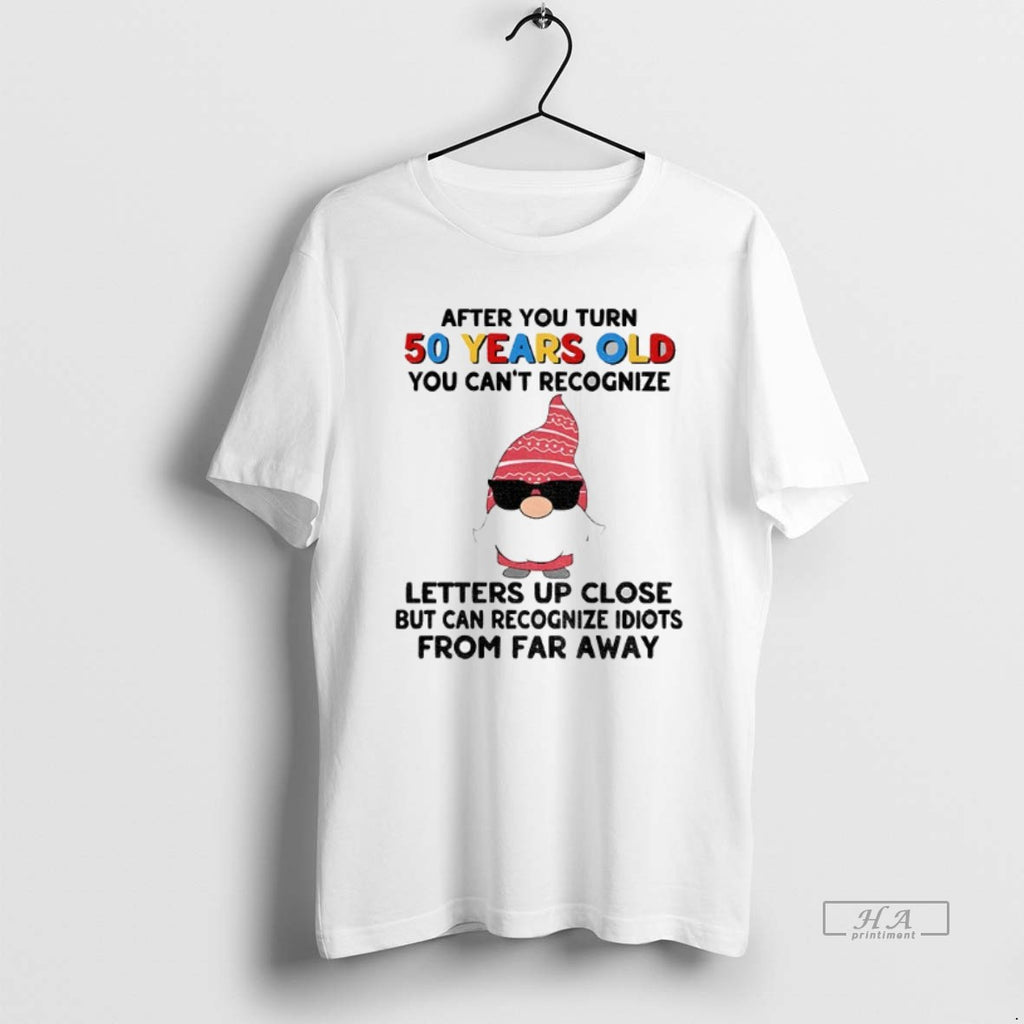 Official Gnome After You Turn 50 Years Old You Cant Recognize Letters Up Close But T-Shirts, Hoodie, Sweatshirt