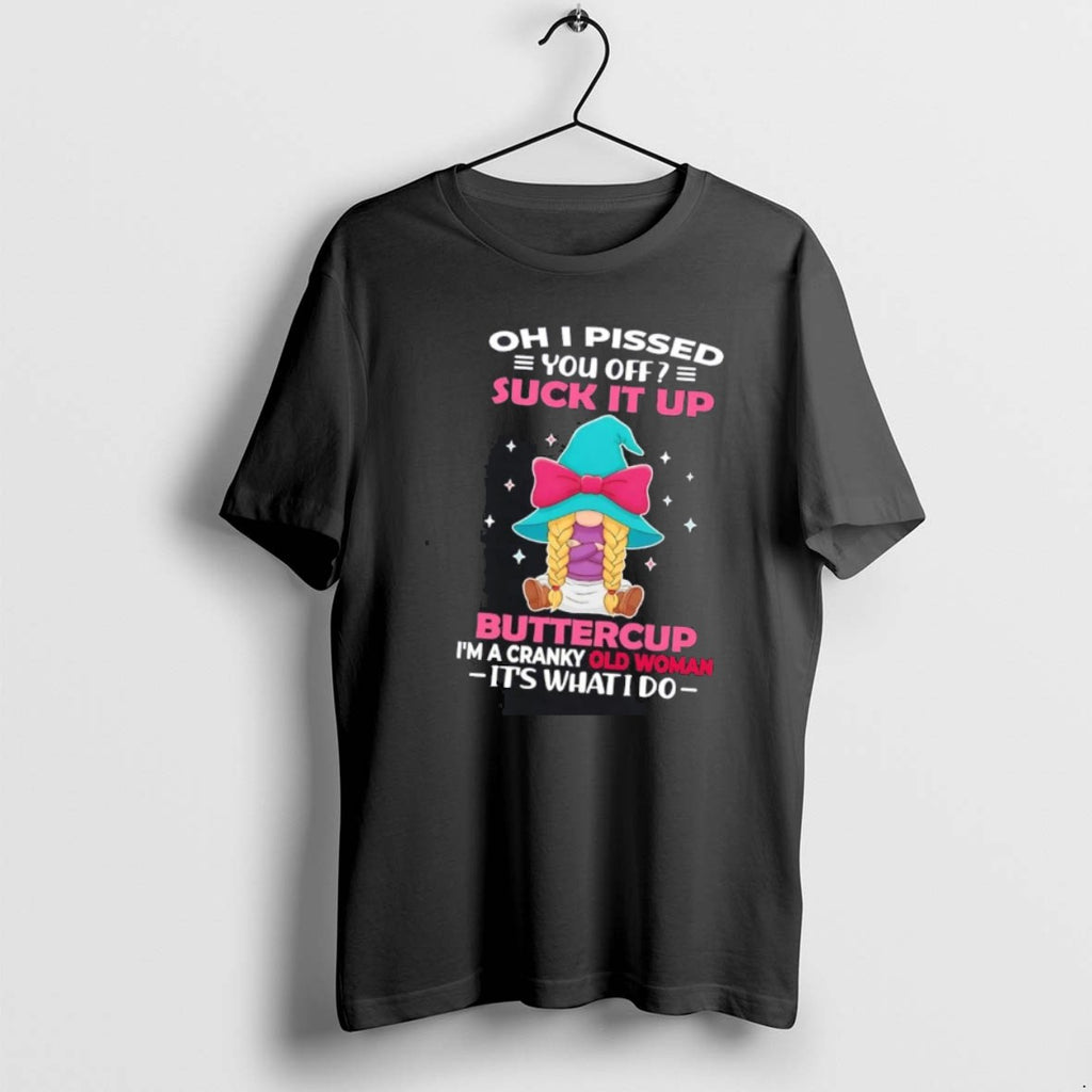 Official Gnome Oh I Pissed You Off Suck It Up Buttercup Its What I Do T-Shirts, Hoodie, Sweatshirt | PopFlextees.com