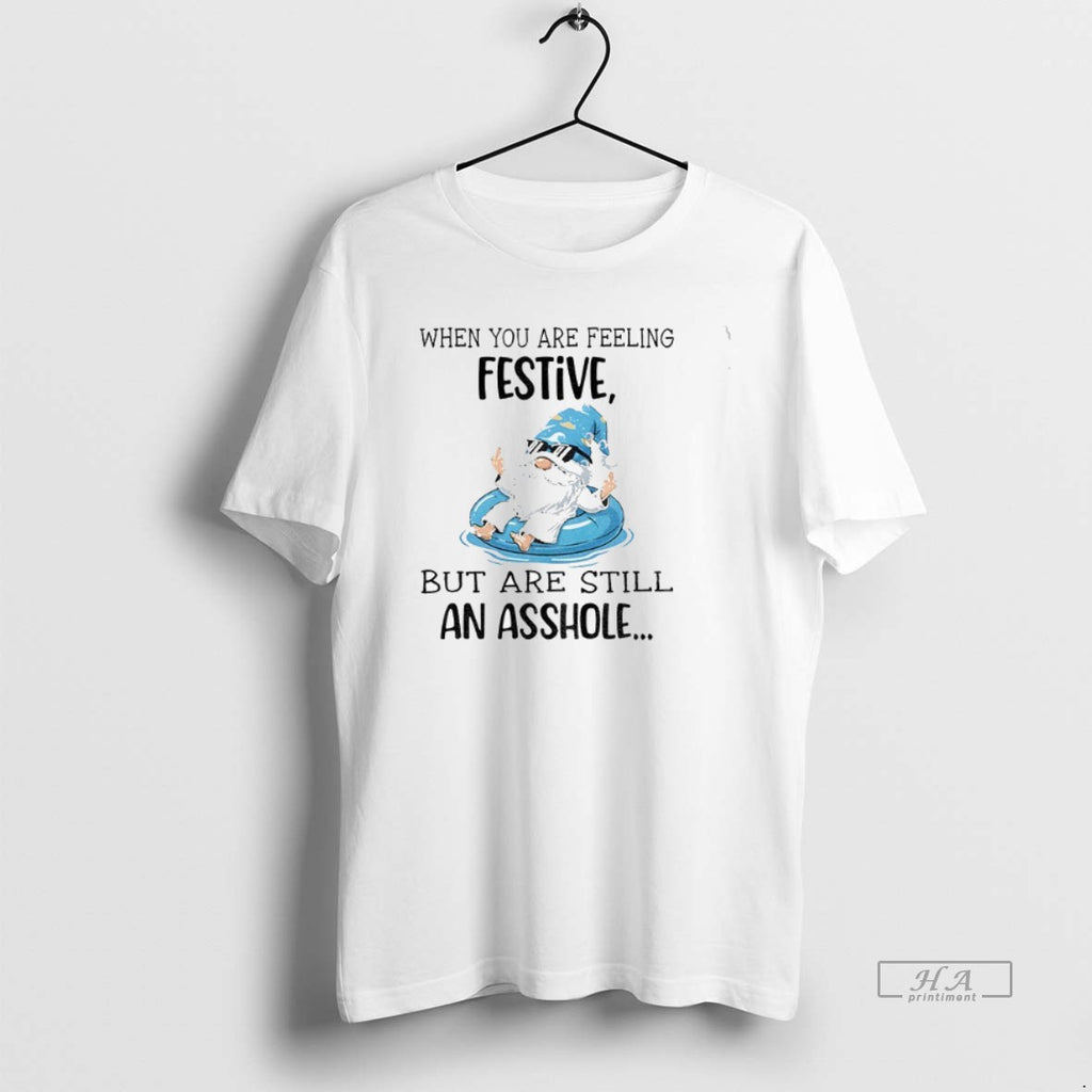 Official Gnome When You Are Feeling Festive But Are Still An Asshole T-Shirts, Hoodie, Sweatshirt | PopFlextees.com