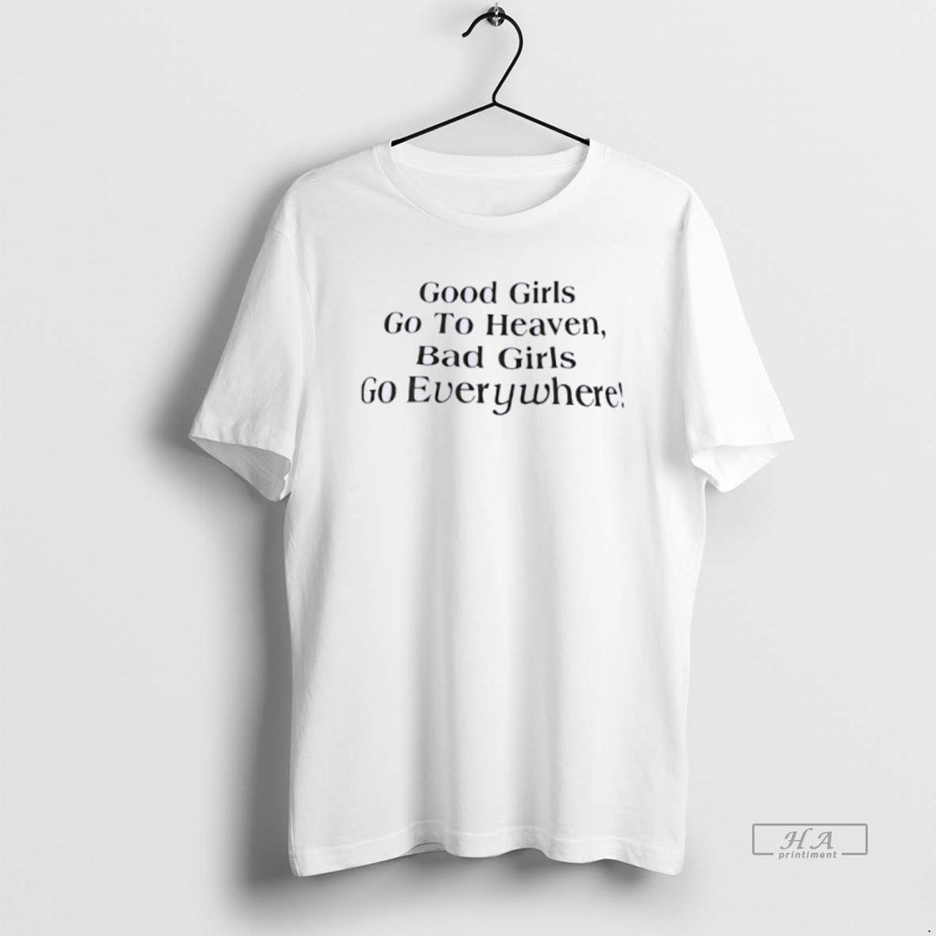 Official Good Girls Go To Heaven Bad Girls Go Everywhere T-Shirts, Hoodie, Sweatshirt | PopFlextees.com