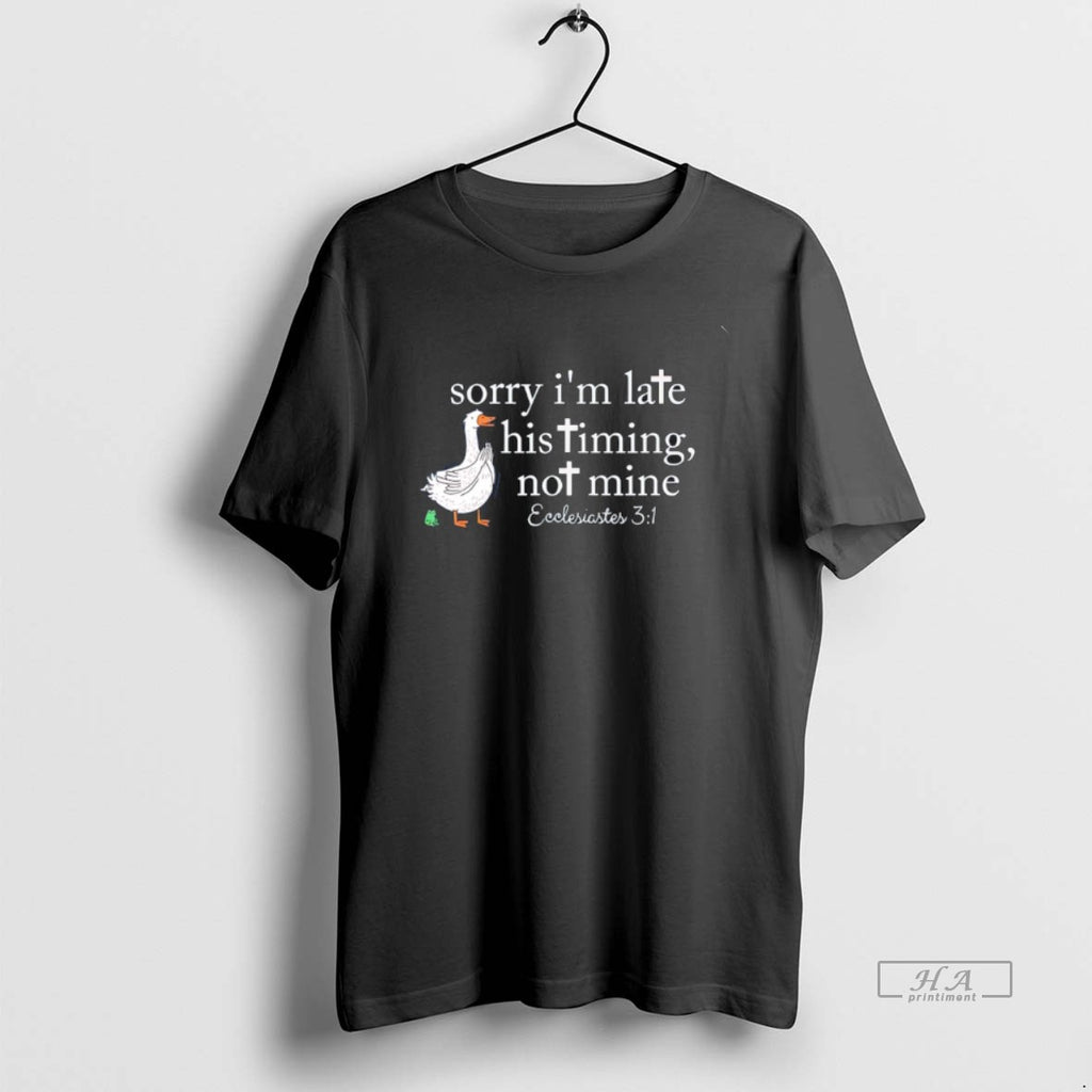 Official Goose Sorry Im Late His Timing Not Mine Christian T-Shirts, Hoodie, Sweatshirt | PopFlextees.com