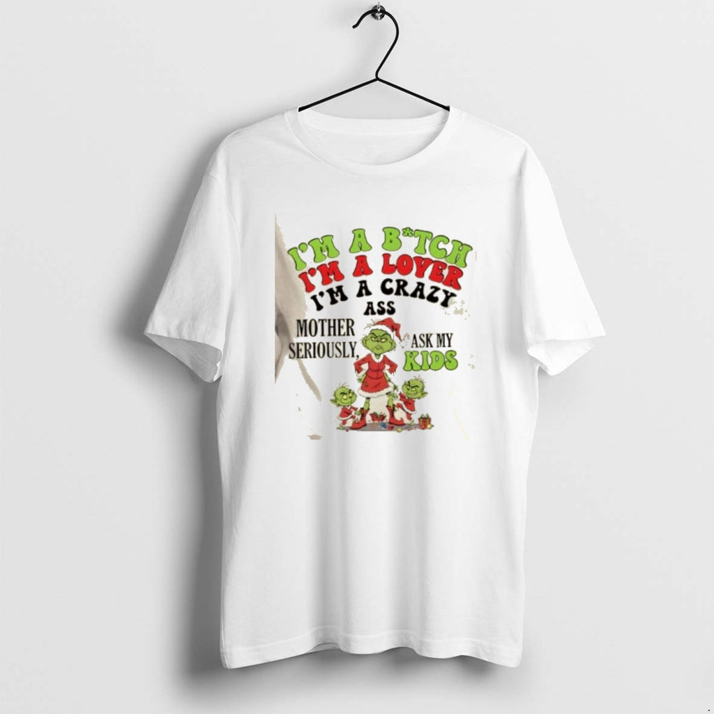 Official Grinch Im A Bitch Im A Lover Im A Crazy Ass Mother Seriously Ask T-Shirts, Hoodie, Sweatshirt | PopFlextees.com
