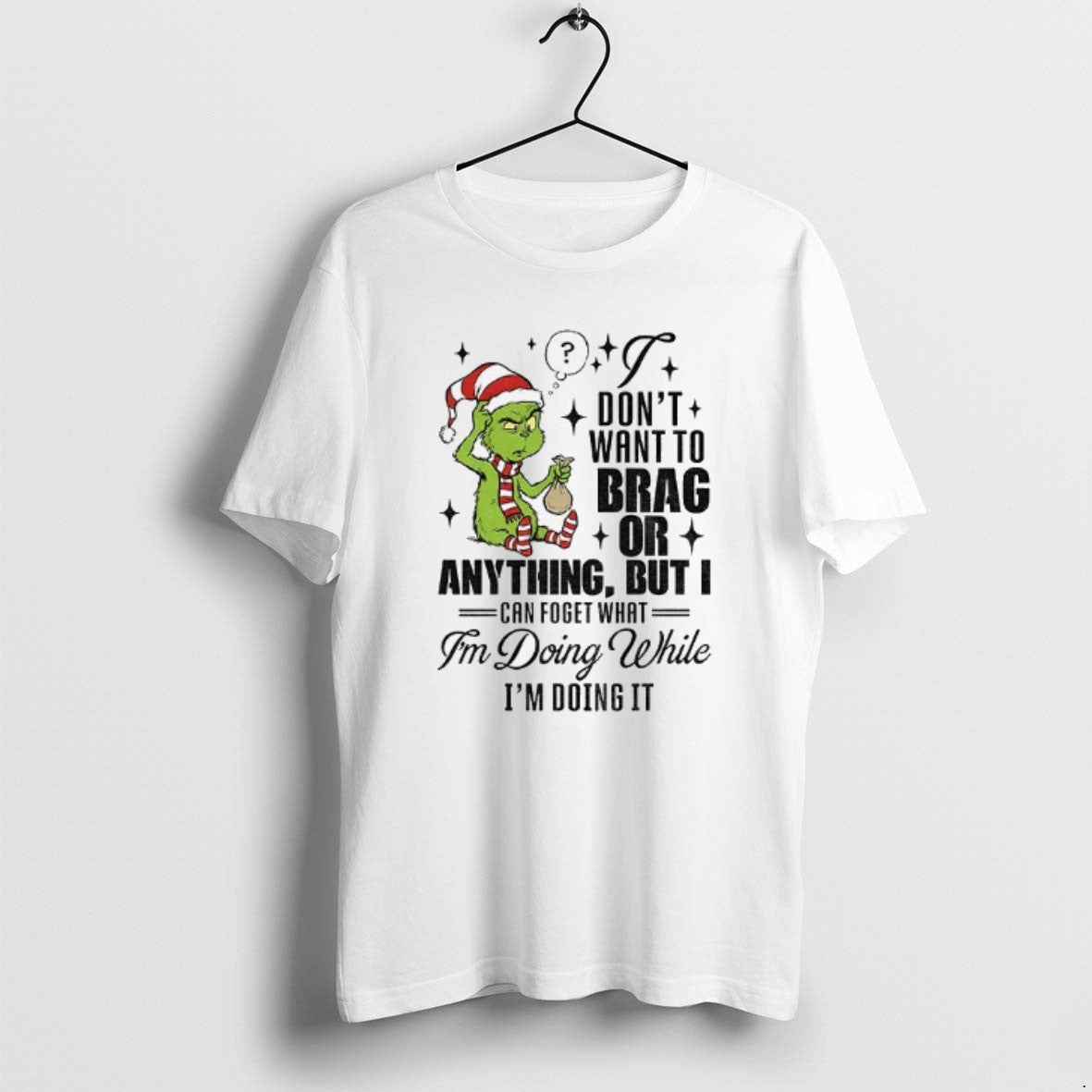 Official Grinch Santa I Dont Want To Brag Or Anything But I Can Forget What T-Shirts, Hoodie, Sweatshirt | PopFlextees.com