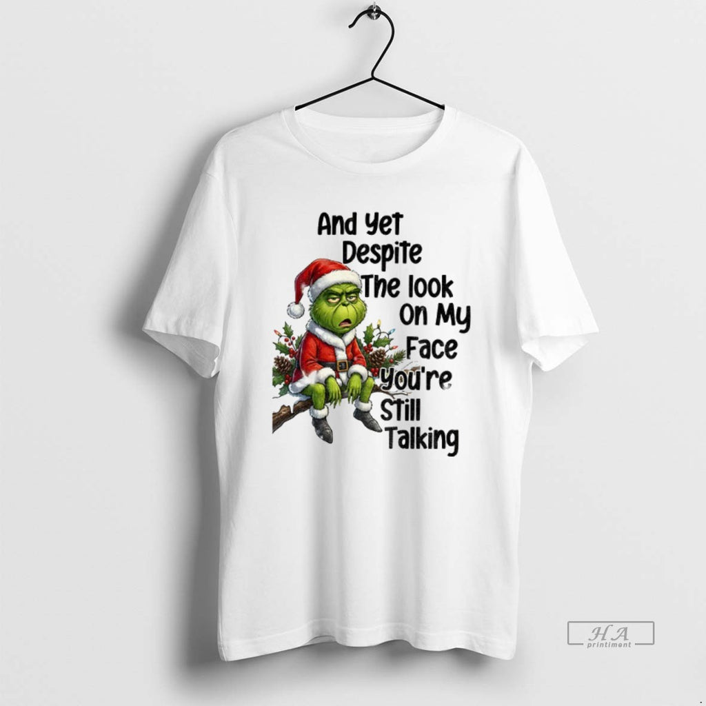 Official Grinch Santa And Yet Despite The Look On My Face Youre Still Talking Christmas T-Shirts, Hoodie, Sweatshirt