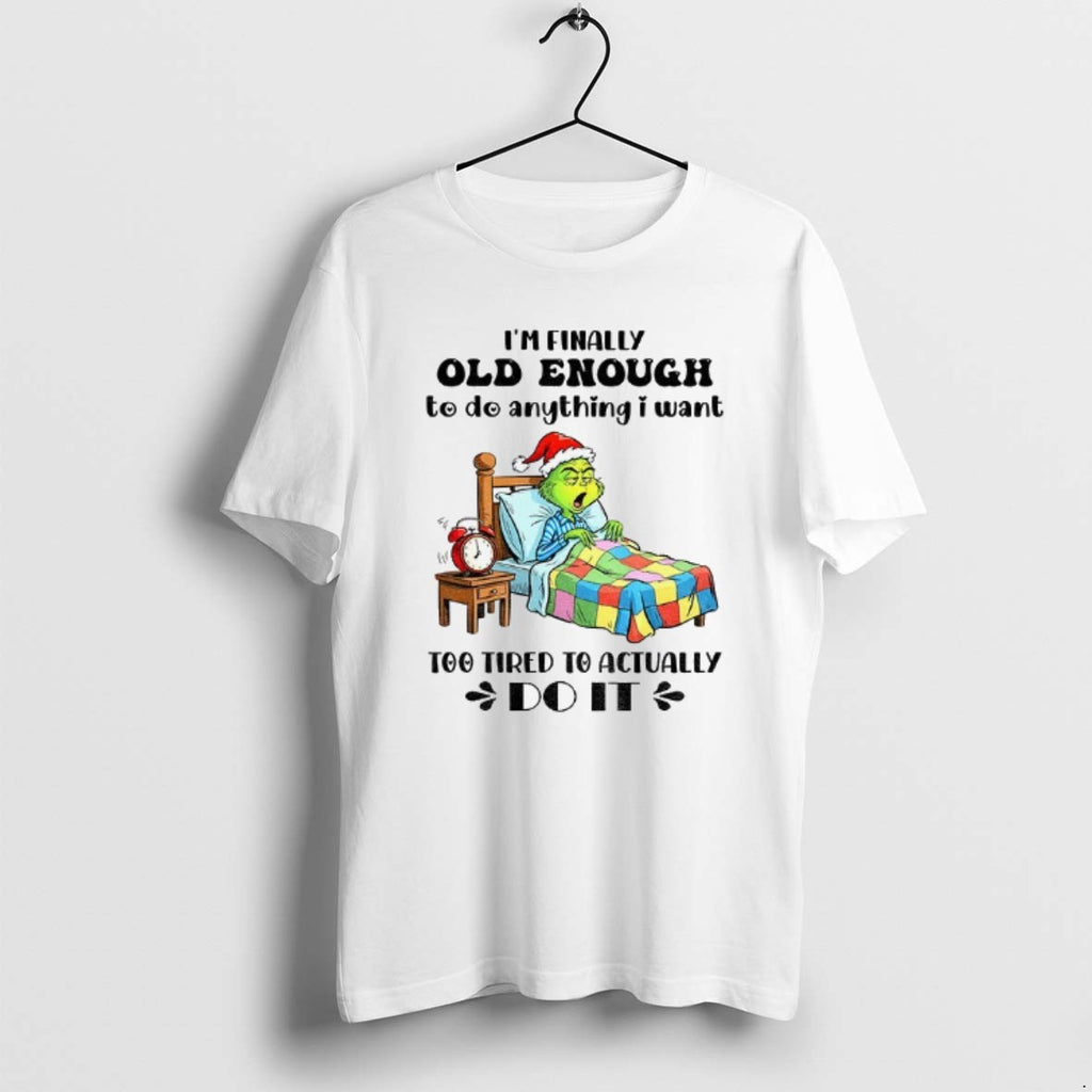Official Grinch Santa Hat Im Finally Old Enough To Do Anything I Want Too Tired T-Shirts, Hoodie, Sweatshirt