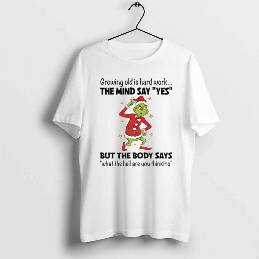 Official Grinch Santa Hat Growing Old Is Hard Work The Mind Say Yes But The T-Shirts, Hoodie, Sweatshirt | PopFlextees.com