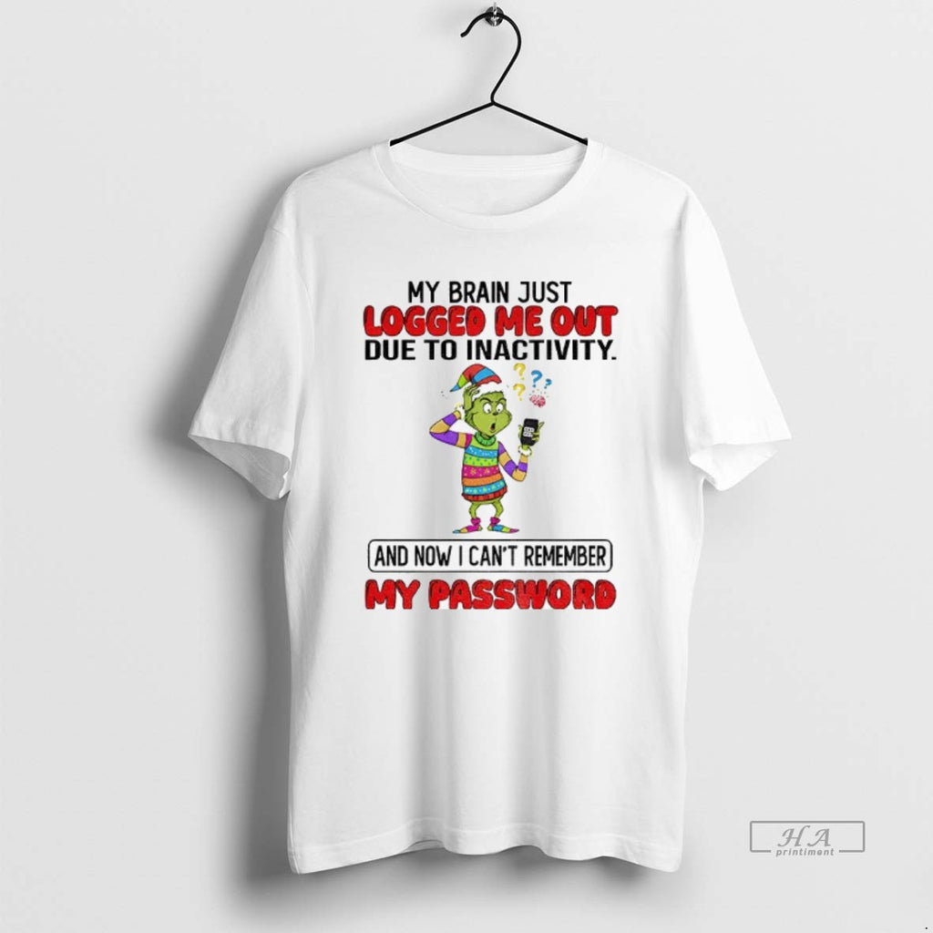 Official Grinch Santa My Brain Just Logged Me Out Due To Inactivity And Now T-Shirts, Hoodie, Sweatshirt | PopFlextees.com