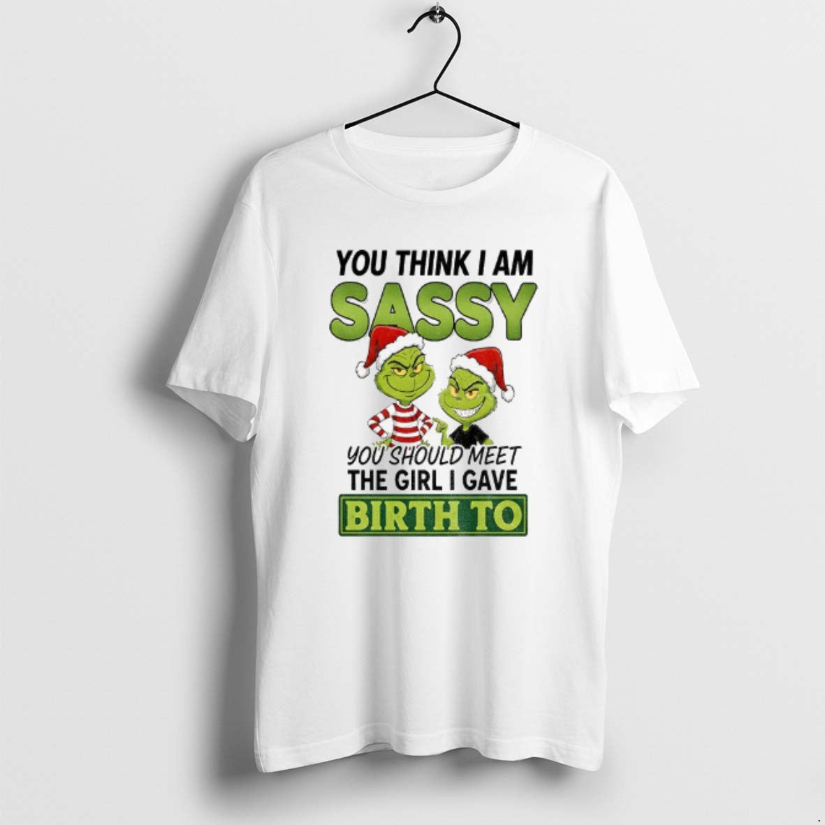 Official Grinch Santa You Think I Am Sassy You Should Meet The Girl I Gave T-Shirts, Hoodie, Sweatshirt | PopFlextees.com