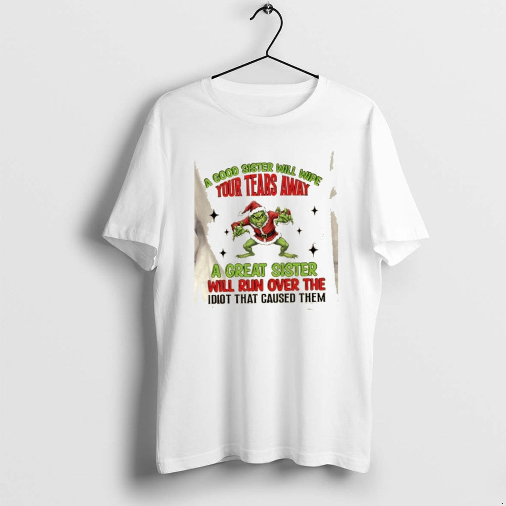 Official Grinch A Good Sister Will Wipe Your Tears A Great Sister Will Run Over T-Shirts, Hoodie, Sweatshirt