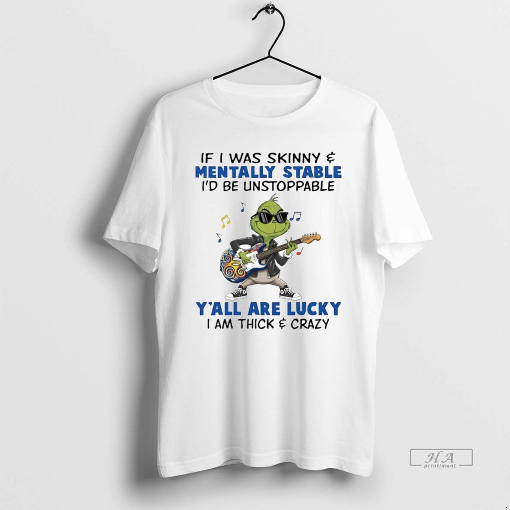 Official Grinch If I Was Skinny Mentally Stable Id Be Unstoppable T-Shirts, Hoodie, Sweatshirt | PopFlextees.com