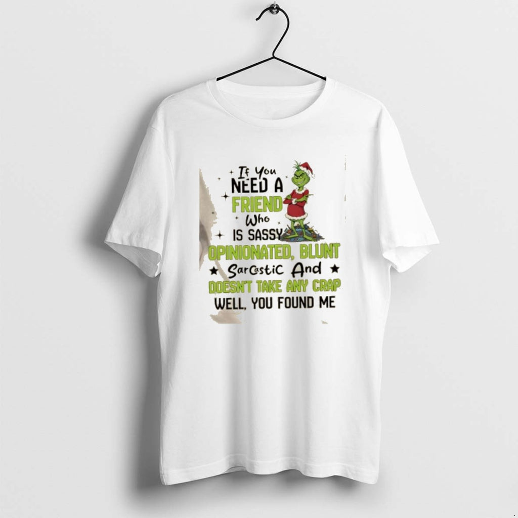 Official Grinch If You Need A Friend Who Is Sassy Opinionated Blunt Sarcastic And Doesnt T-Shirts, Hoodie, Sweatshirt