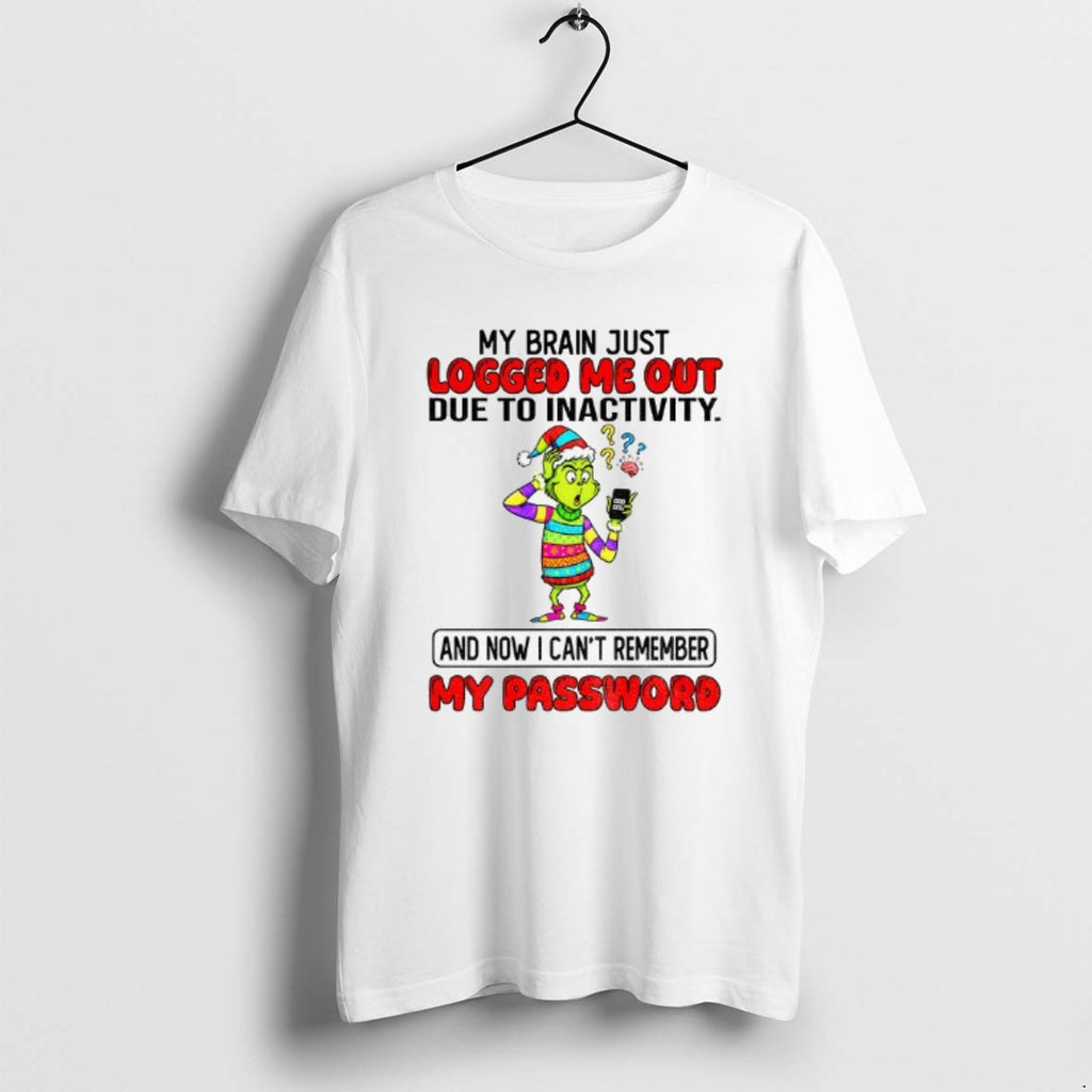 Official Grinch My Brain Just Logged Me Out Due To Inactivity And Now I Cant T-Shirts, Hoodie, Sweatshirt | PopFlextees.com