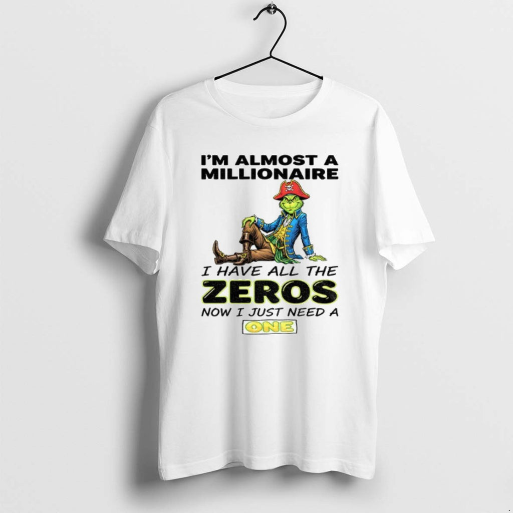 Official Grinch Pirate Im Almost A Millionaire I Have All The Zeros Now I Just T-Shirts, Hoodie, Sweatshirt | PopFlextees.com