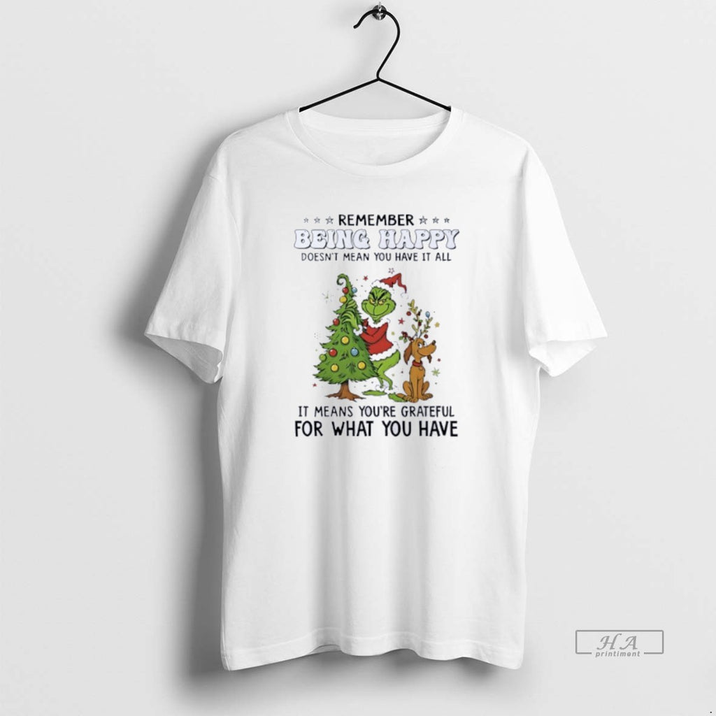 Official Grinch Remember Being Happy Doesnt Mean You Have It All Christmas T-Shirts, Hoodie, Sweatshirt | PopFlextees.com