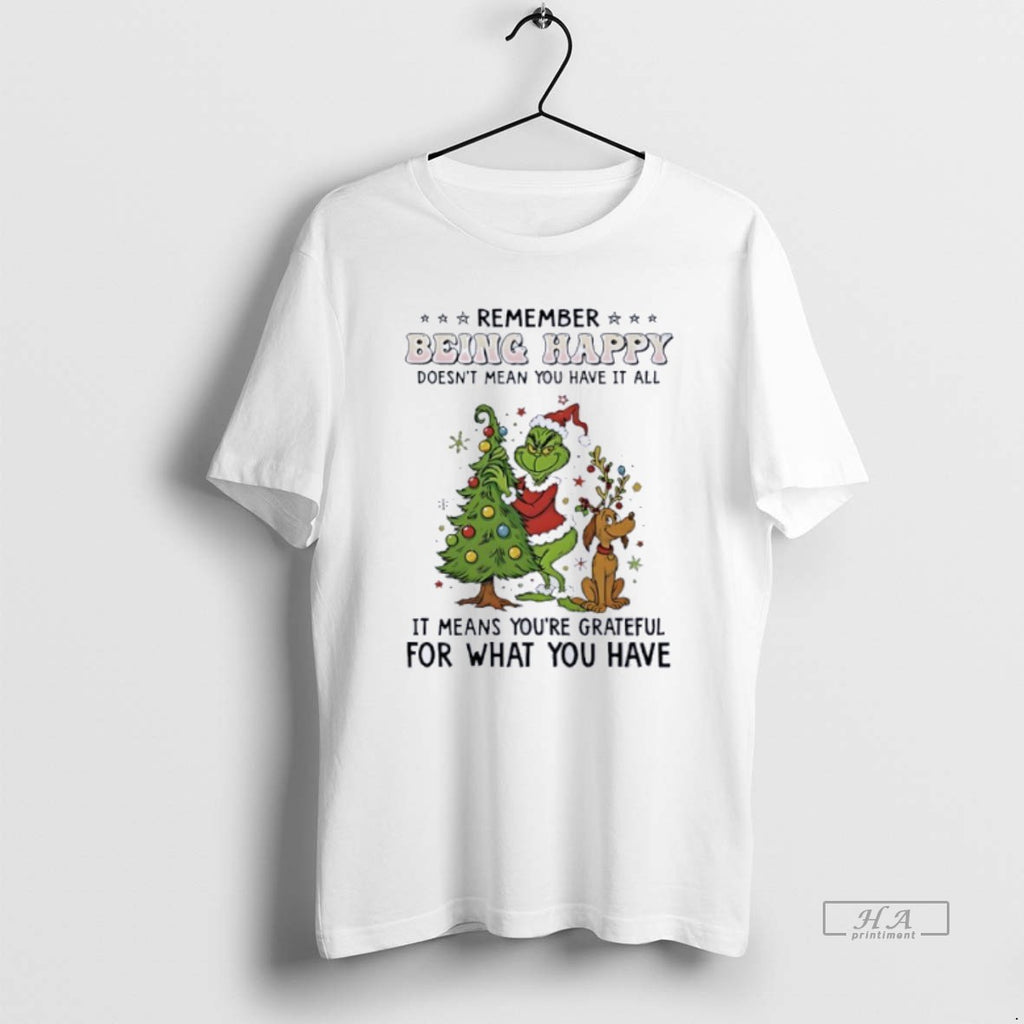 Official Grinch Remember Being Happy Doesnt Mean You Have It All T-Shirts, Hoodie, Sweatshirt | PopFlextees.com