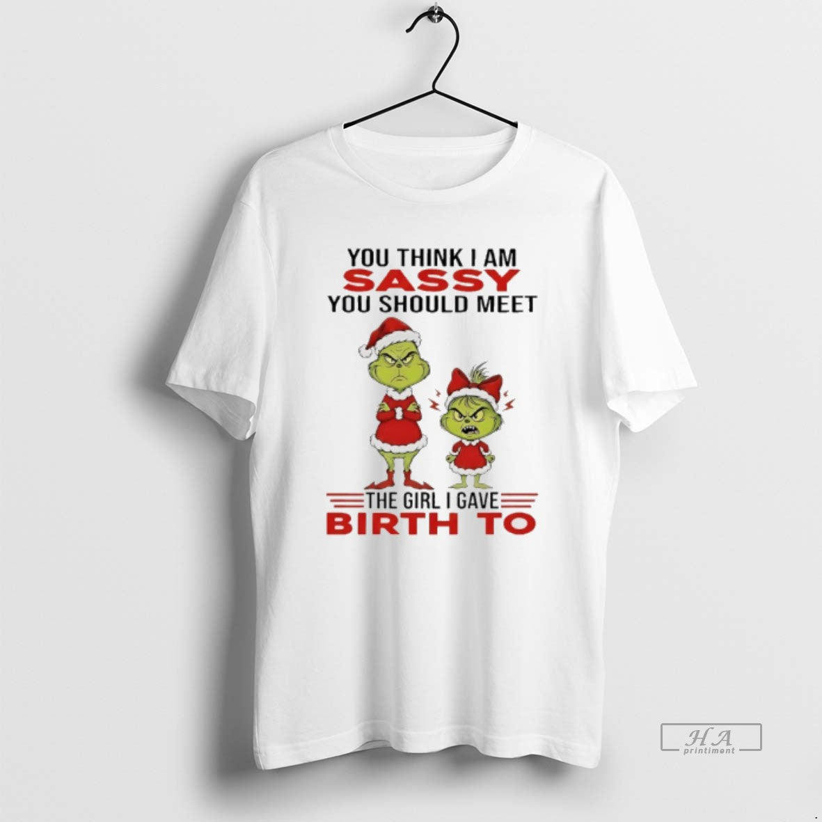 Official Grinch You Think I Am Sassy You Should Meet The Girl I Gave Birth T-Shirts, Hoodie, Sweatshirt | PopFlextees.com