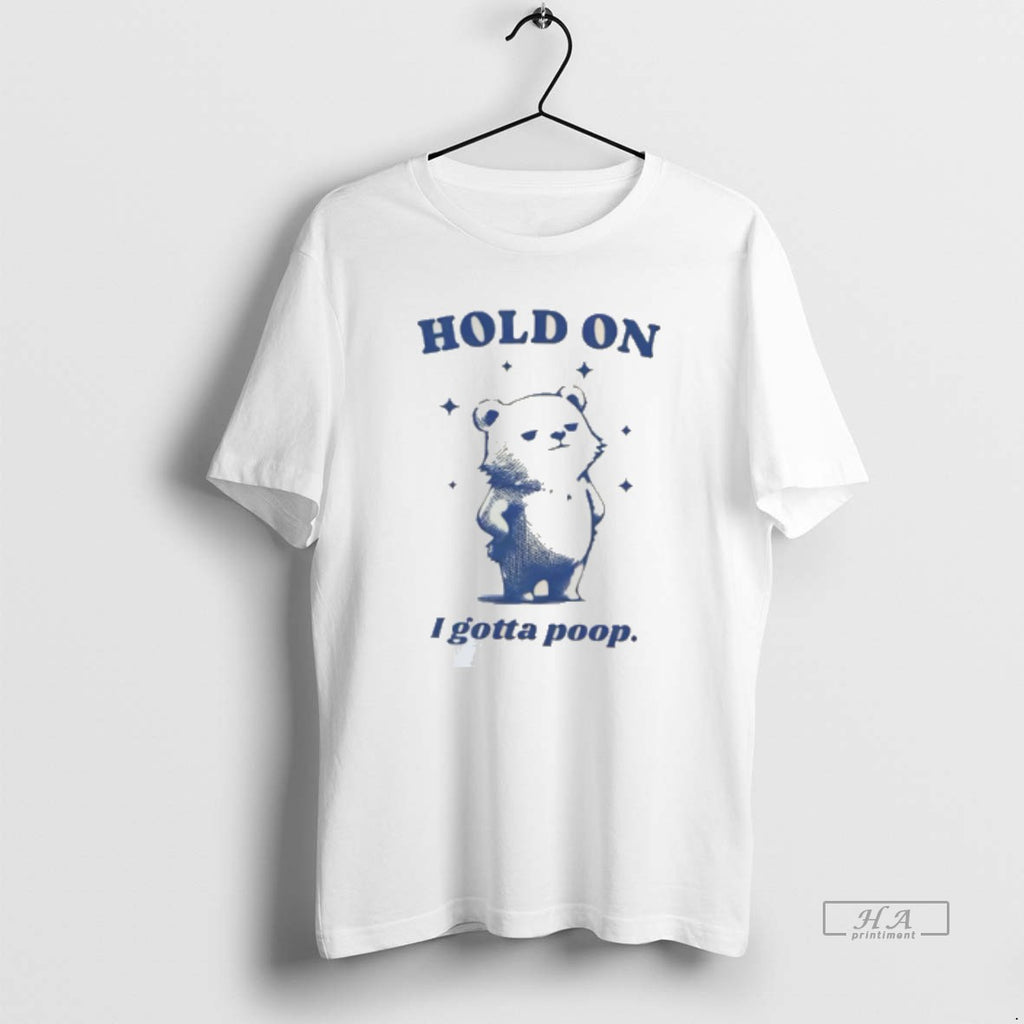 Official Hold On I Gotta Poop Meme Bear Tee Hoodie, Sweatshirt | PopFlextees.com