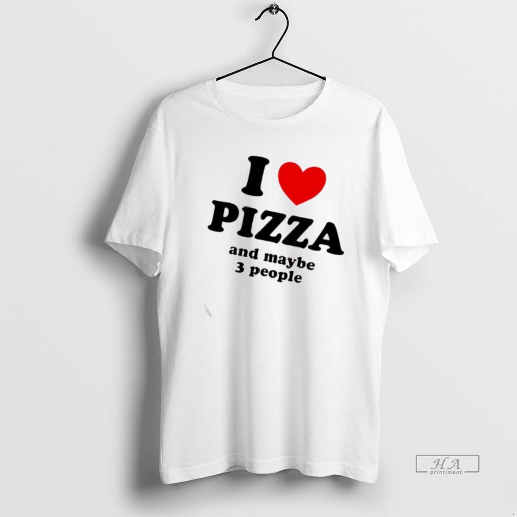 Official I Heart Pizza And Maybe 3 People T-Shirts, Hoodie, Sweatshirt | PopFlextees.com