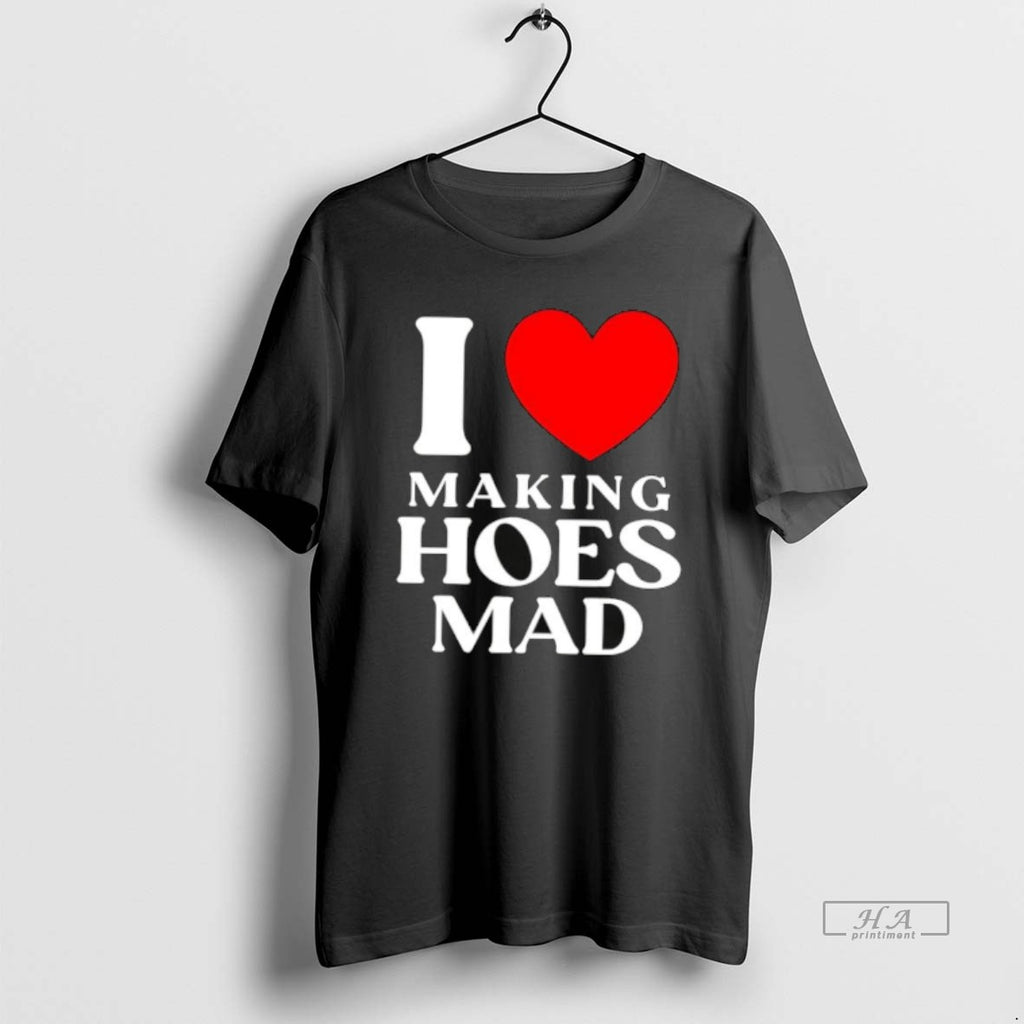 Official I Love Making Hoes Mad T-Shirts, Hoodie, Sweatshirt | PopFlextees.com