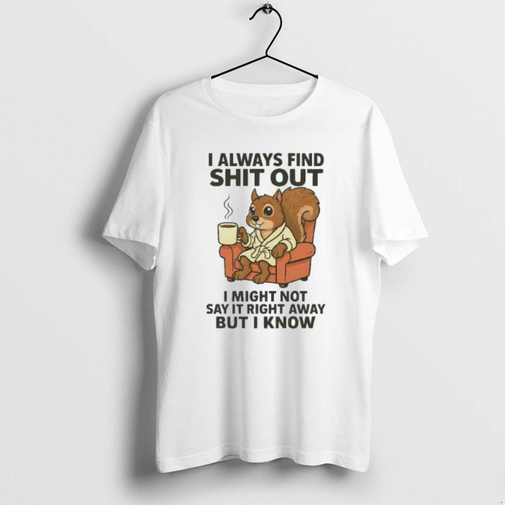 Official I Always Find Shit Out I Might Not Say It Right Away But T-Shirts, Hoodie, Sweatshirt | PopFlextees.com
