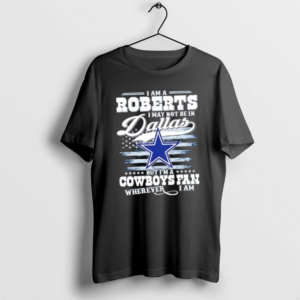 Official I Am A Roberts I May Not Be In Dallas But Im A Cowboys T-Shirts, Hoodie, Sweatshirt | PopFlextees.com