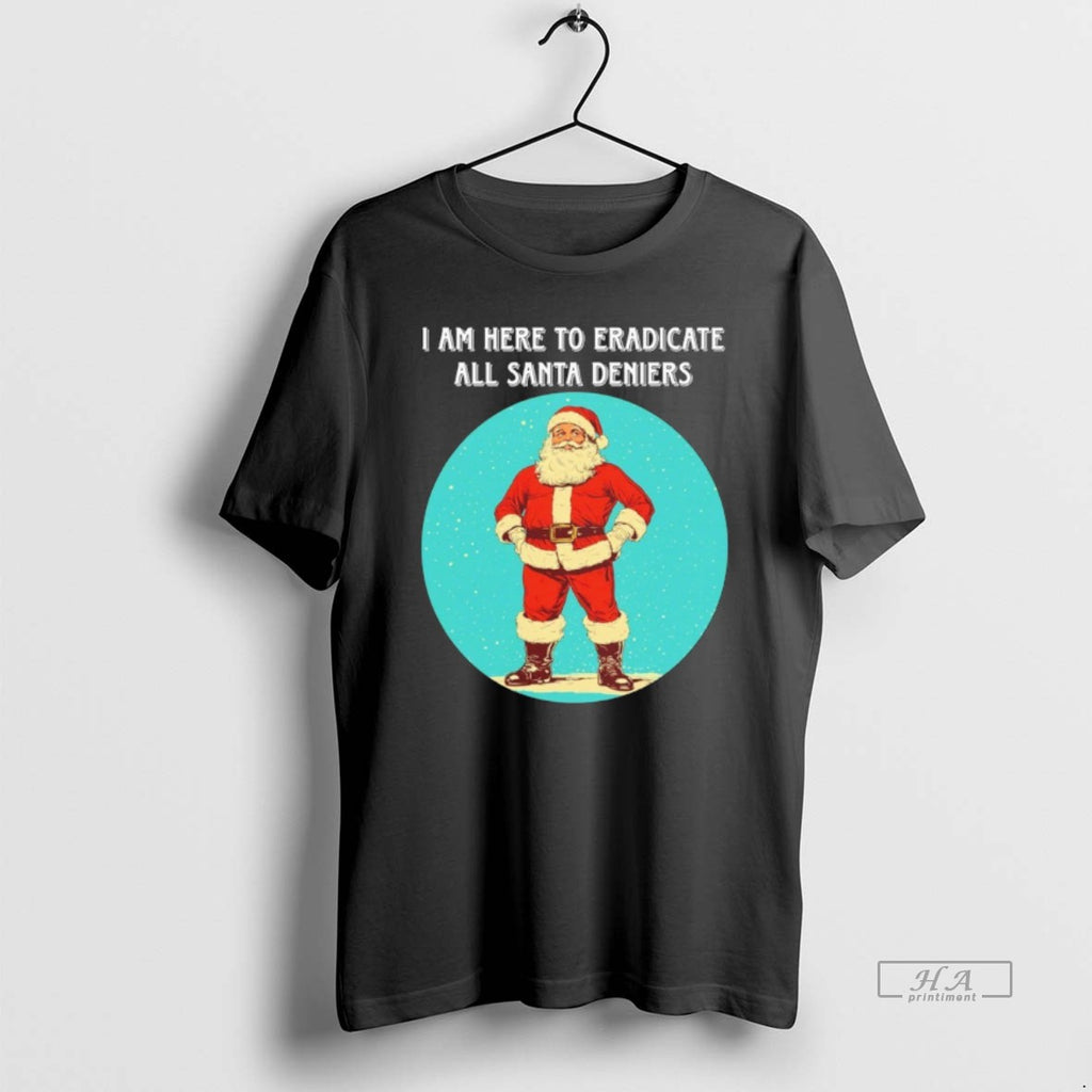 Official I Am Here To Eradicate All Santa Deniers T-Shirts, Hoodie, Sweatshirt | PopFlextees.com