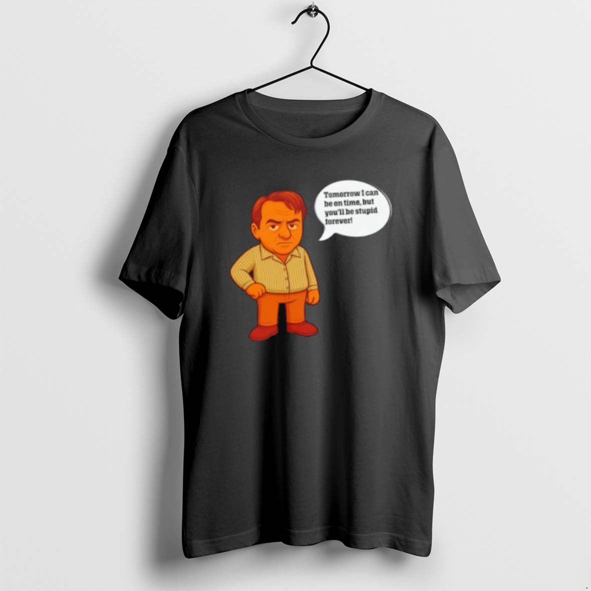 Official I Can Tomorrow Be On Time But Youll Be Stupid Forever T-Shirts, Hoodie, Sweatshirt | PopFlextees.com