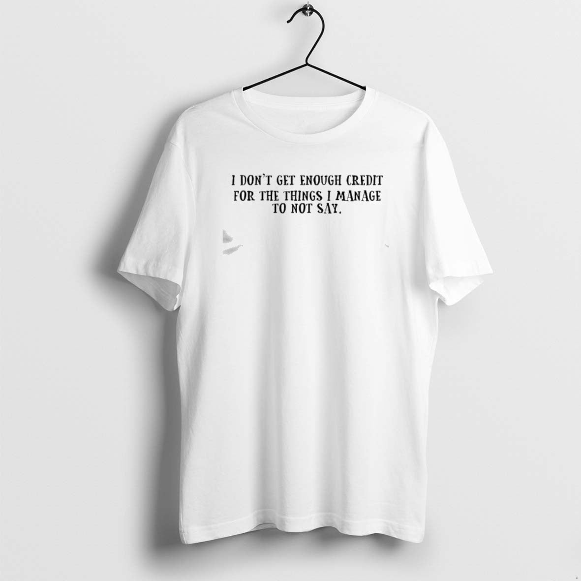 Official I Dont Get Enough Credit For The Things I Manage Not To Say Text T-Shirts, Hoodie, Sweatshirt | PopFlextees.com