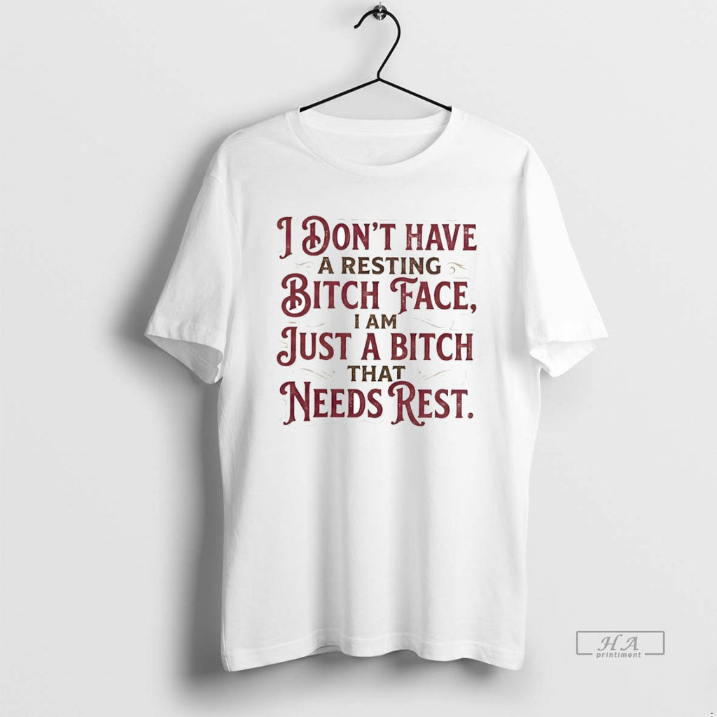Official I Dont Have A Resting Bitch Face I Am Just A Bitch T-Shirts, Hoodie, Sweatshirt | PopFlextees.com