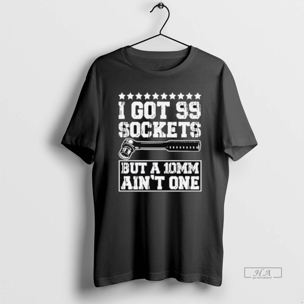 Official I Got 99 Sockets But A 10mm Aint One Retro T-Shirts, Hoodie, Sweatshirt | PopFlextees.com