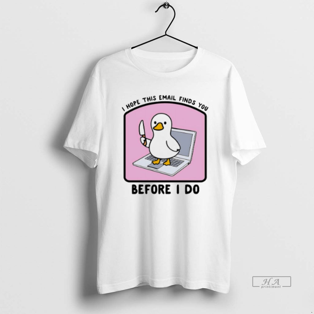 Official I Hope This Email Finds You Before I Do Duck T-Shirts, Hoodie, Sweatshirt