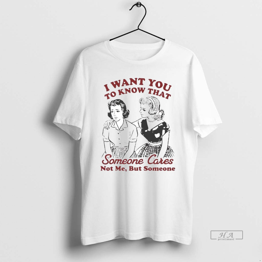 Official I Want You To Know That Someone Cares Not Me T-Shirts, Hoodie, Sweatshirt | PopFlextees.com