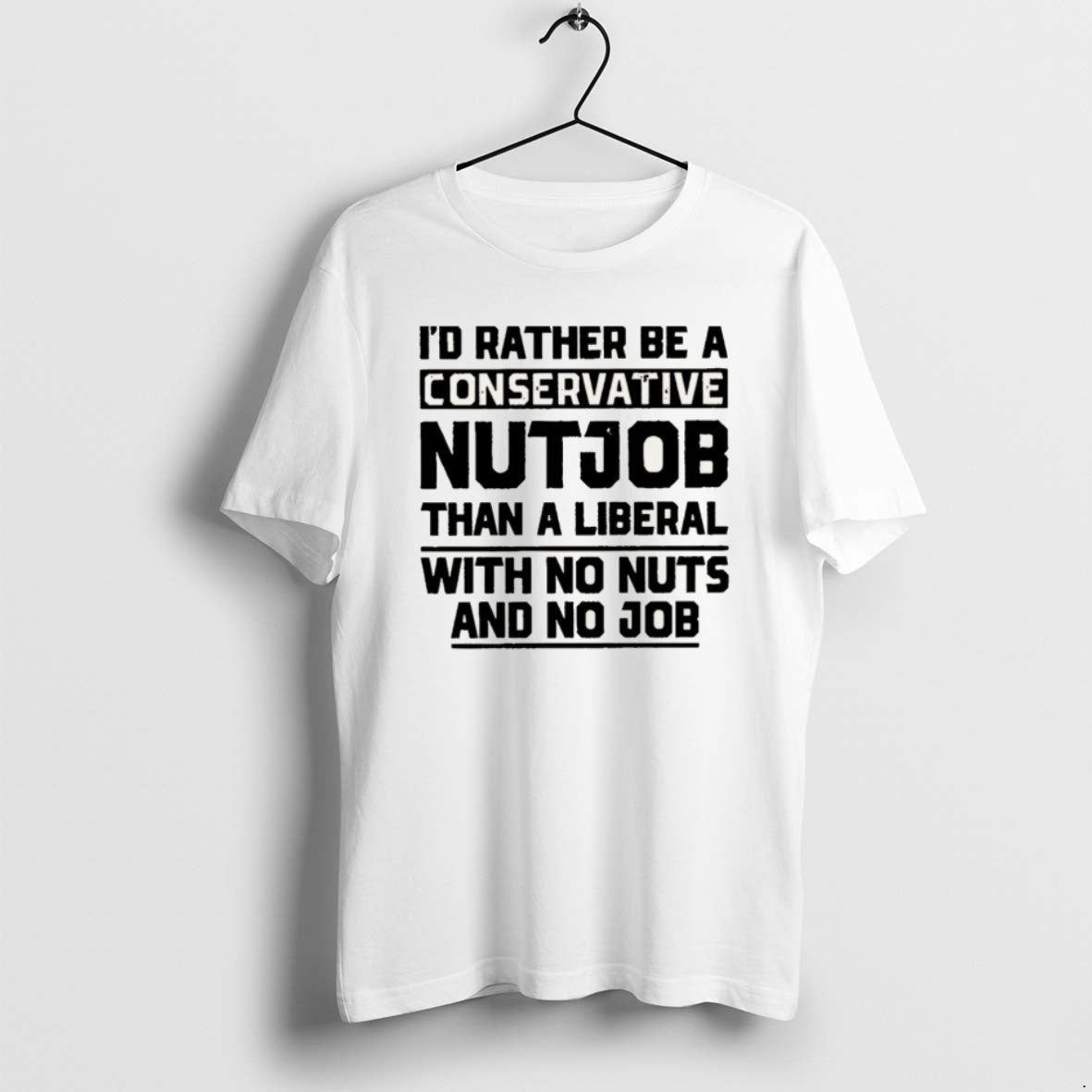 Official Id Rather Be A Conservative Nutjob Than A Liberal With No Nuts And No T-Shirts, Hoodie, Sweatshirt | PopFlextees.com