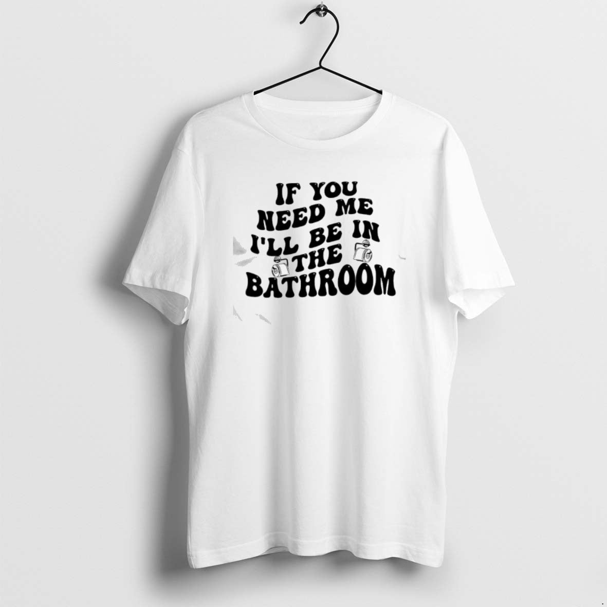 Official If You Need Me Ill Be In The Bathroom T-Shirts, Hoodie, Sweatshirt | PopFlextees.com