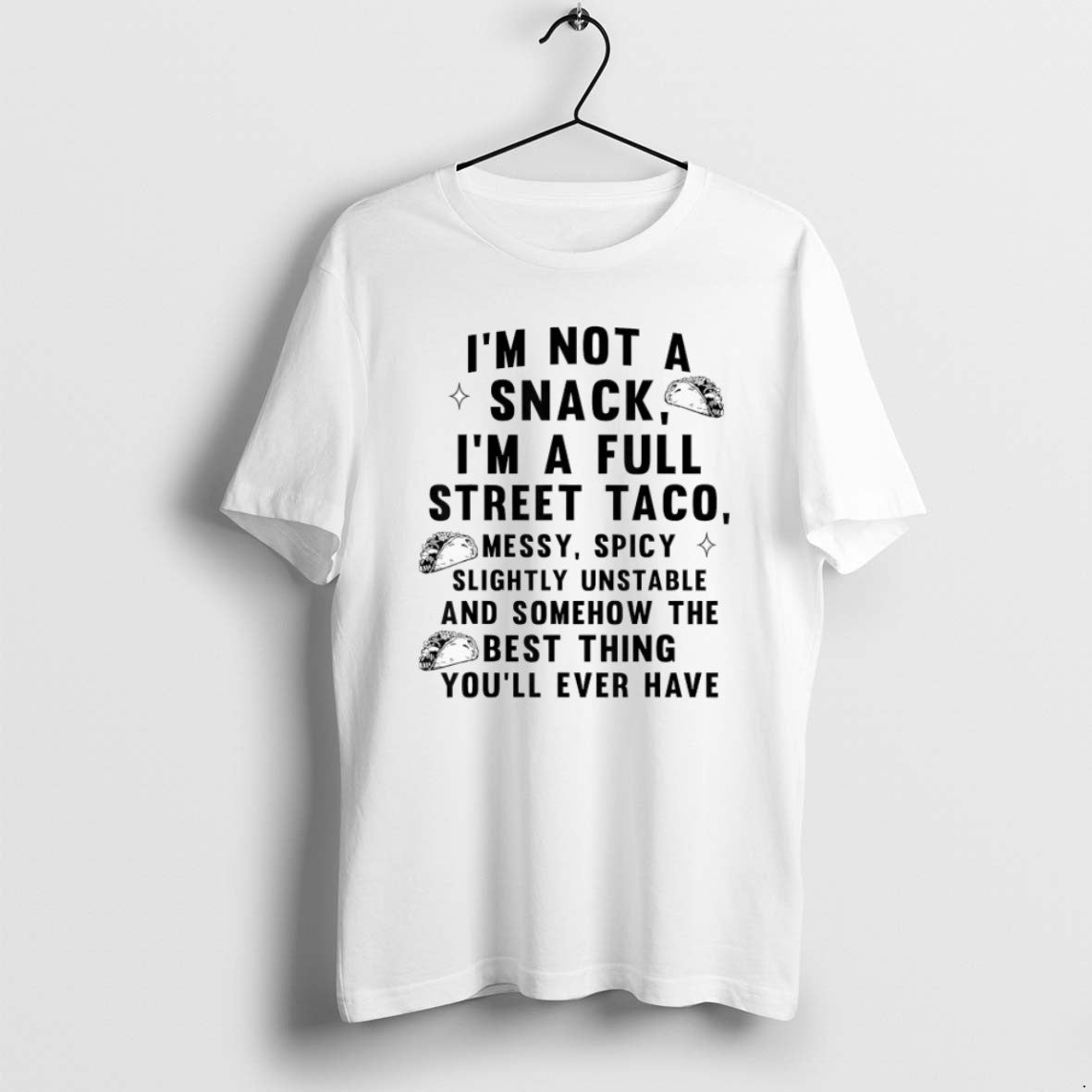 Official Im Not A Snack Im A Full Street Taco Messy Spicy Slightly Unstable And T-Shirts, Hoodie, Sweatshirt