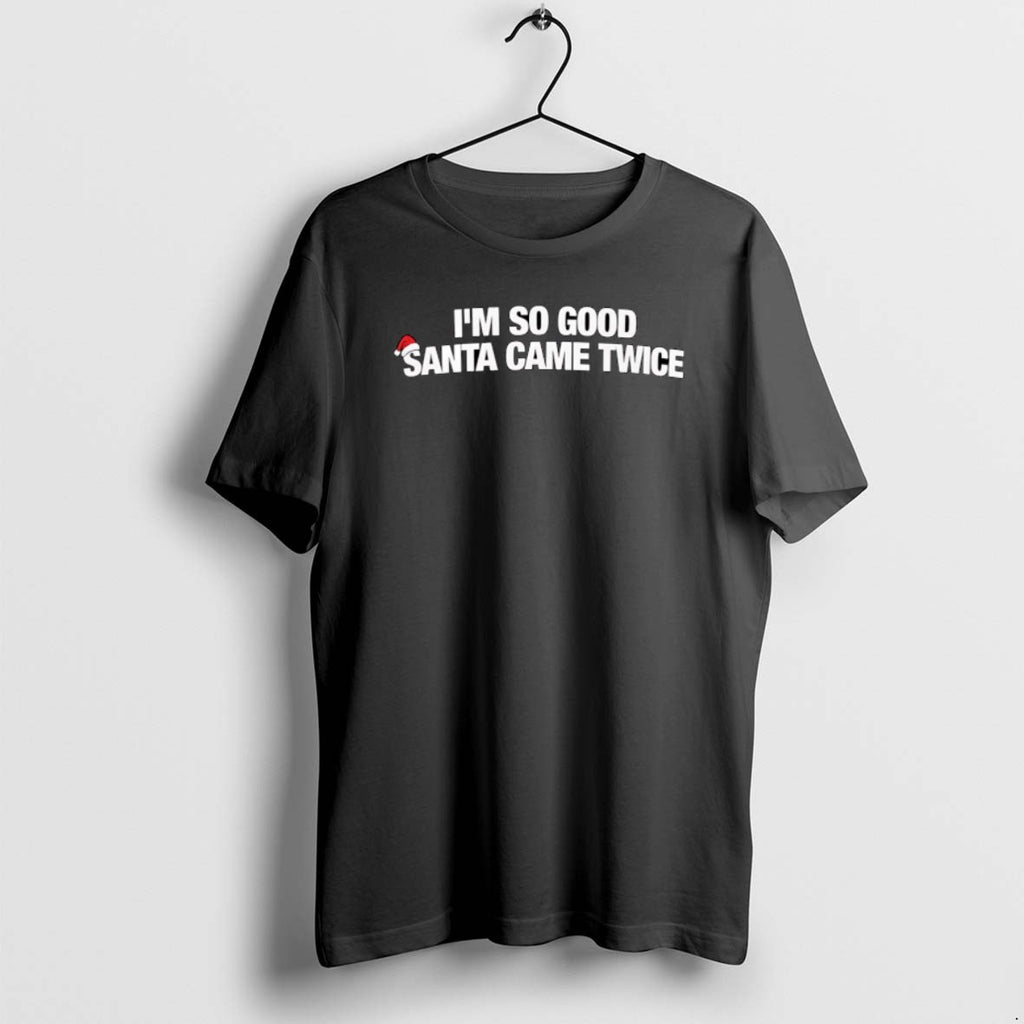 Official Im So Good Santa Came Twice Santa Hat Christmas Christmas T-Shirts, Hoodie, Sweatshirt | PopFlextees.com