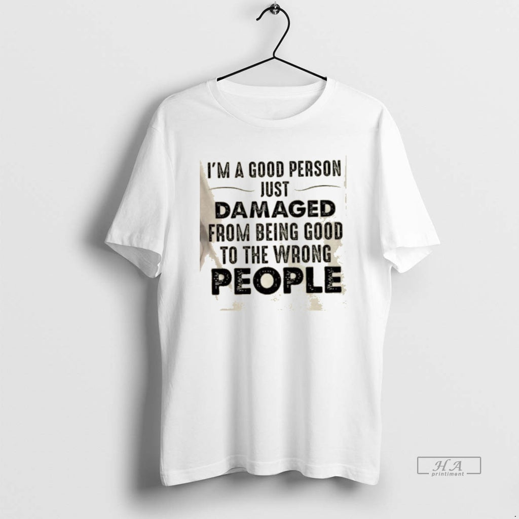 Official Im Good Person Just Damaged Being Good Wrong People Quote T-Shirts, Hoodie, Sweatshirt