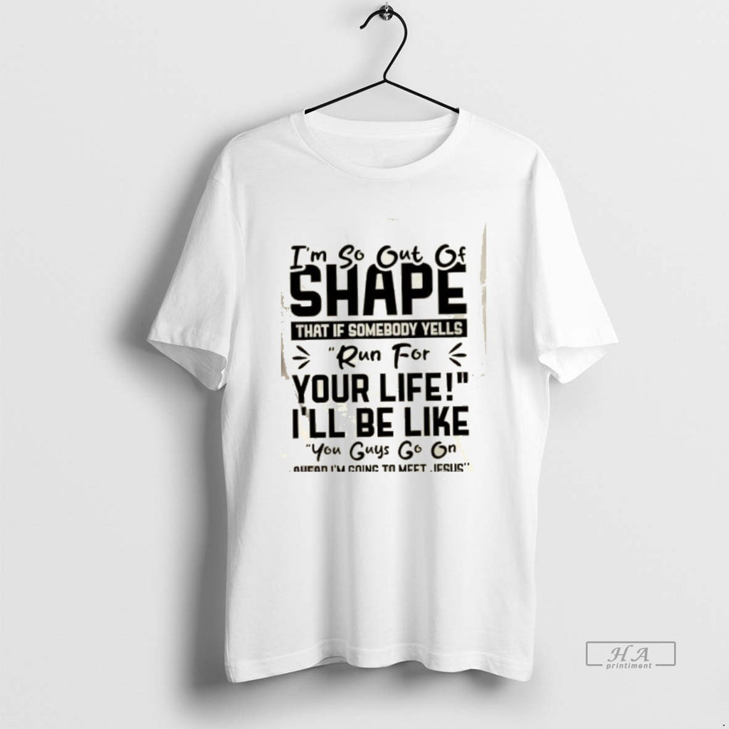 Official Im So Out Shape That If Somebody Yells Run Your Life Ill T-Shirts, Hoodie, Sweatshirt