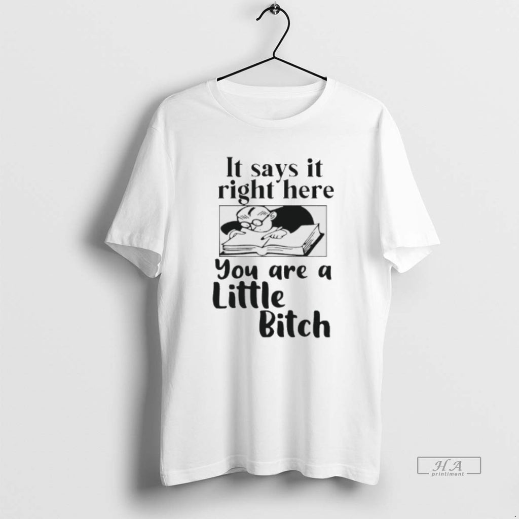 Official It Says It Right Here You Are A Little Bitch T-Shirts, Hoodie, Sweatshirt | PopFlextees.com