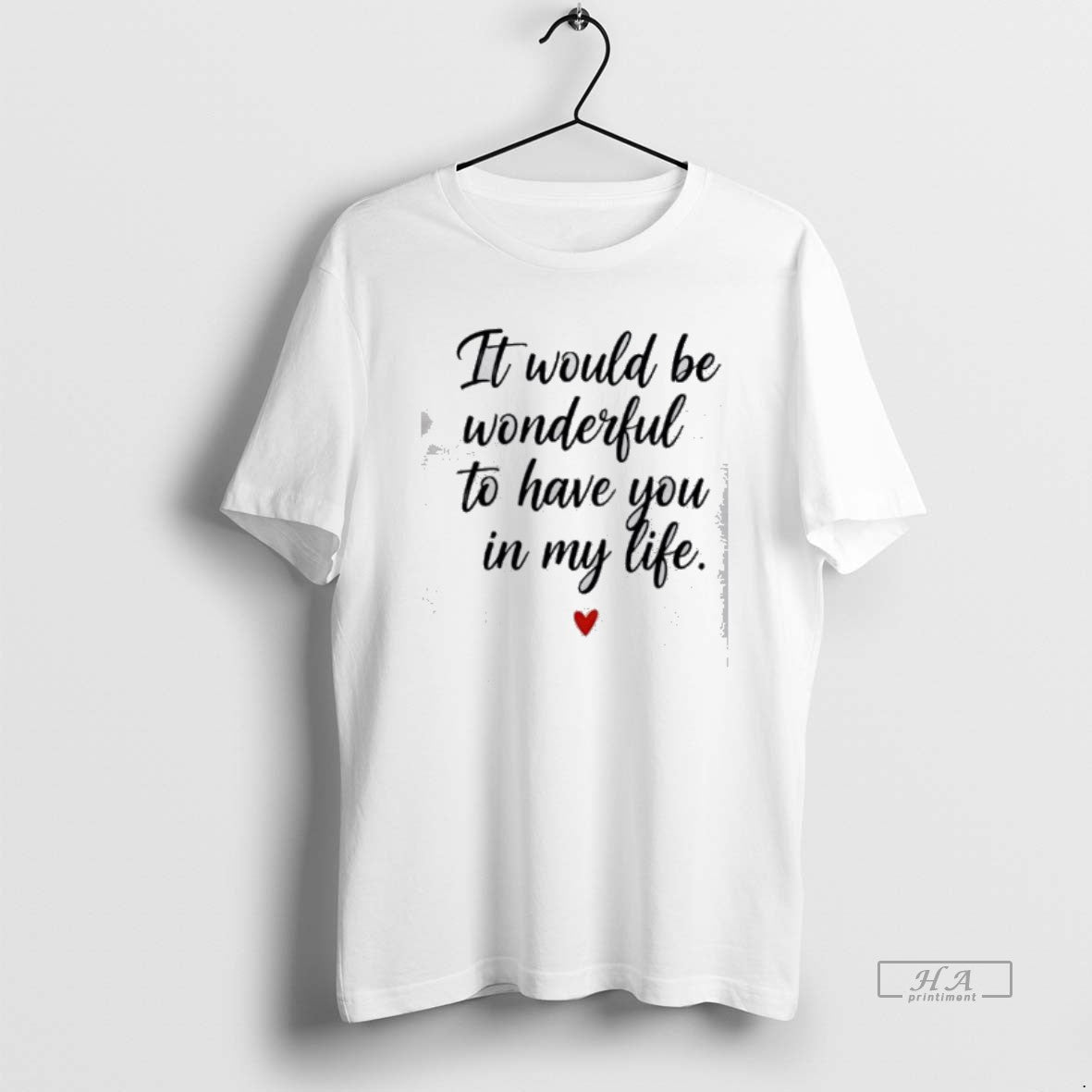 Official It Would Be Wonderful To Have You In My Life T-Shirts, Hoodie, Sweatshirt | PopFlextees.com