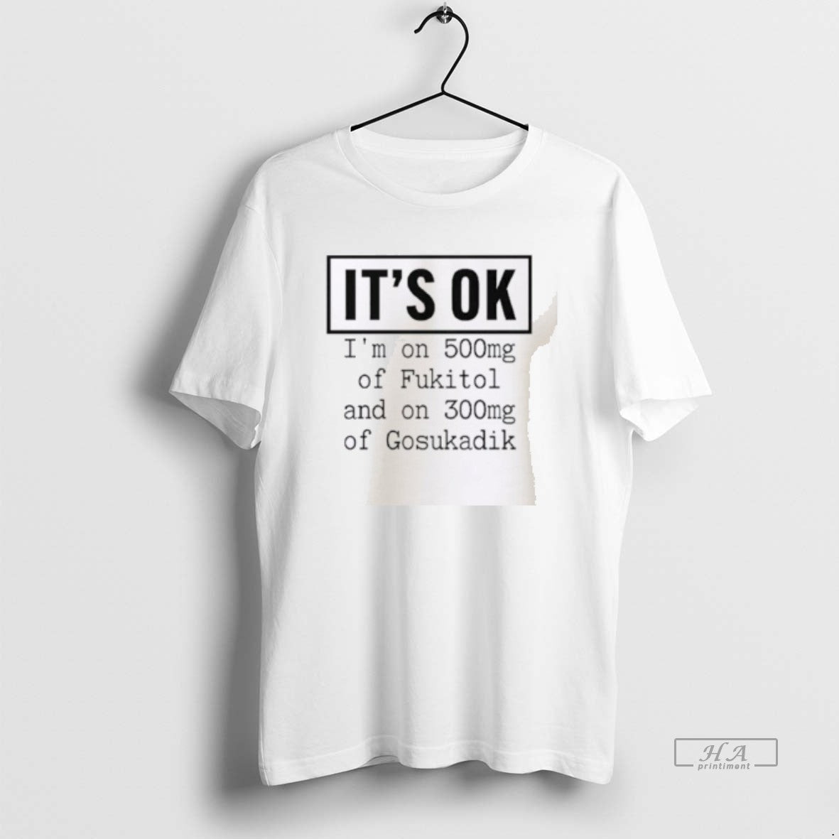 Official Its Ok Im On 500mg Of Fukitol And On 300mg Of Gosukadik T-Shirts, Hoodie, Sweatshirt | PopFlextees.com
