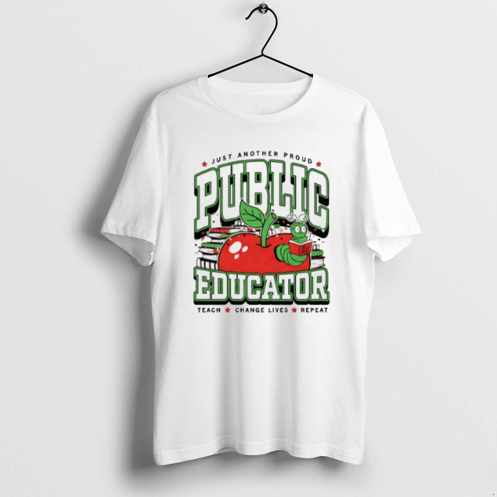 Official Just Another Proud Public Educator Teach Change Lives Repeat T-Shirts, Hoodie, Sweatshirt | PopFlextees.com