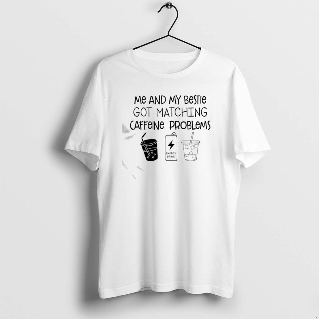 Official Me And My Bestie Got Matching Caffeine Problems Text T-Shirts, Hoodie, Sweatshirt | PopFlextees.com