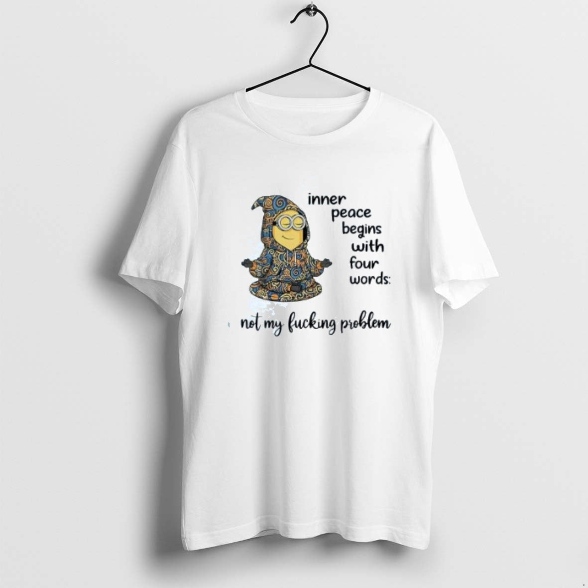 Official Minion Inner Peace Begins With Four Words Not My Fucking Problem T-Shirts, Hoodie, Sweatshirt | PopFlextees.com