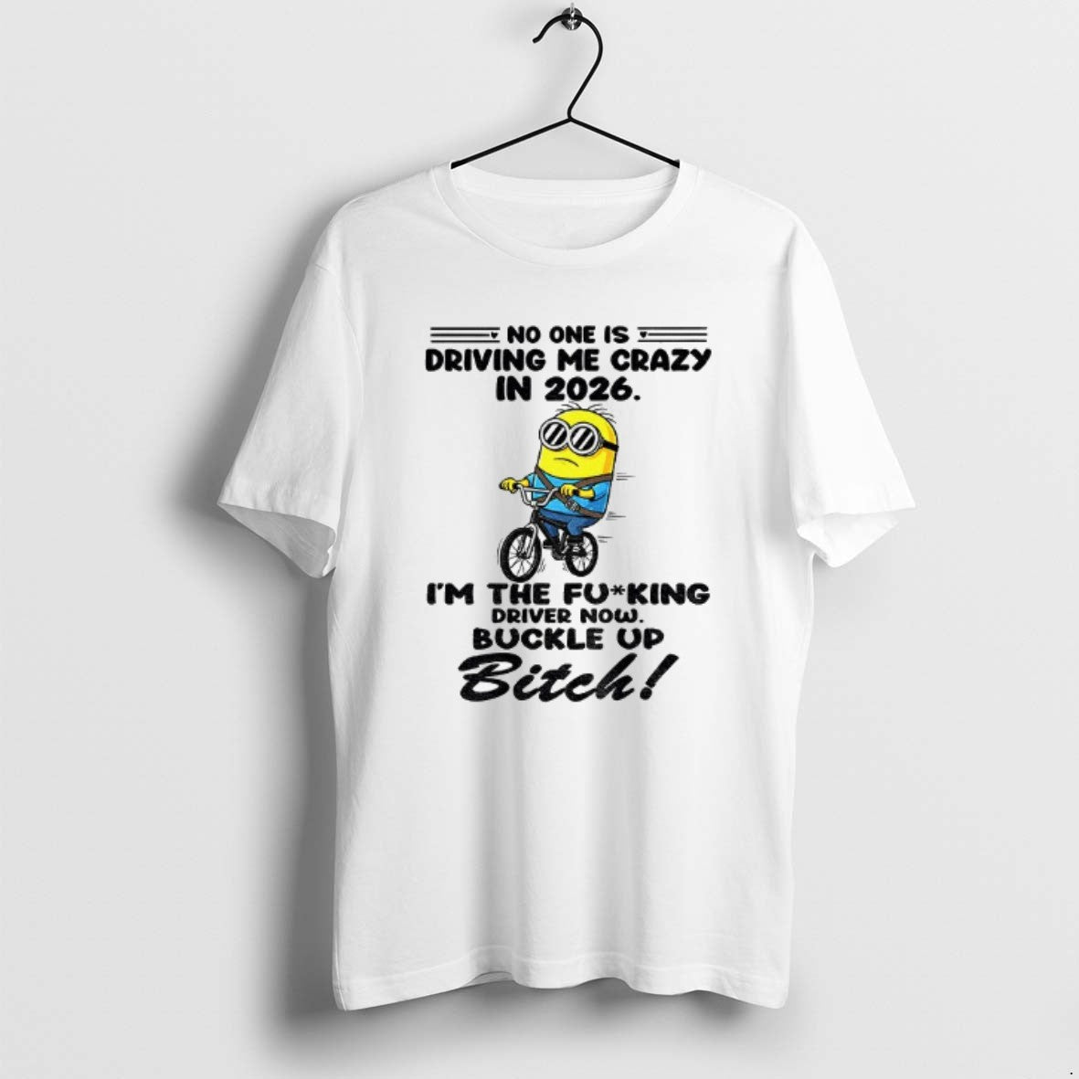 Official Minion No One Is Driving Me Crazy In 2026 The Fucking Driver Now Buckle T-Shirts, Hoodie, Sweatshirt