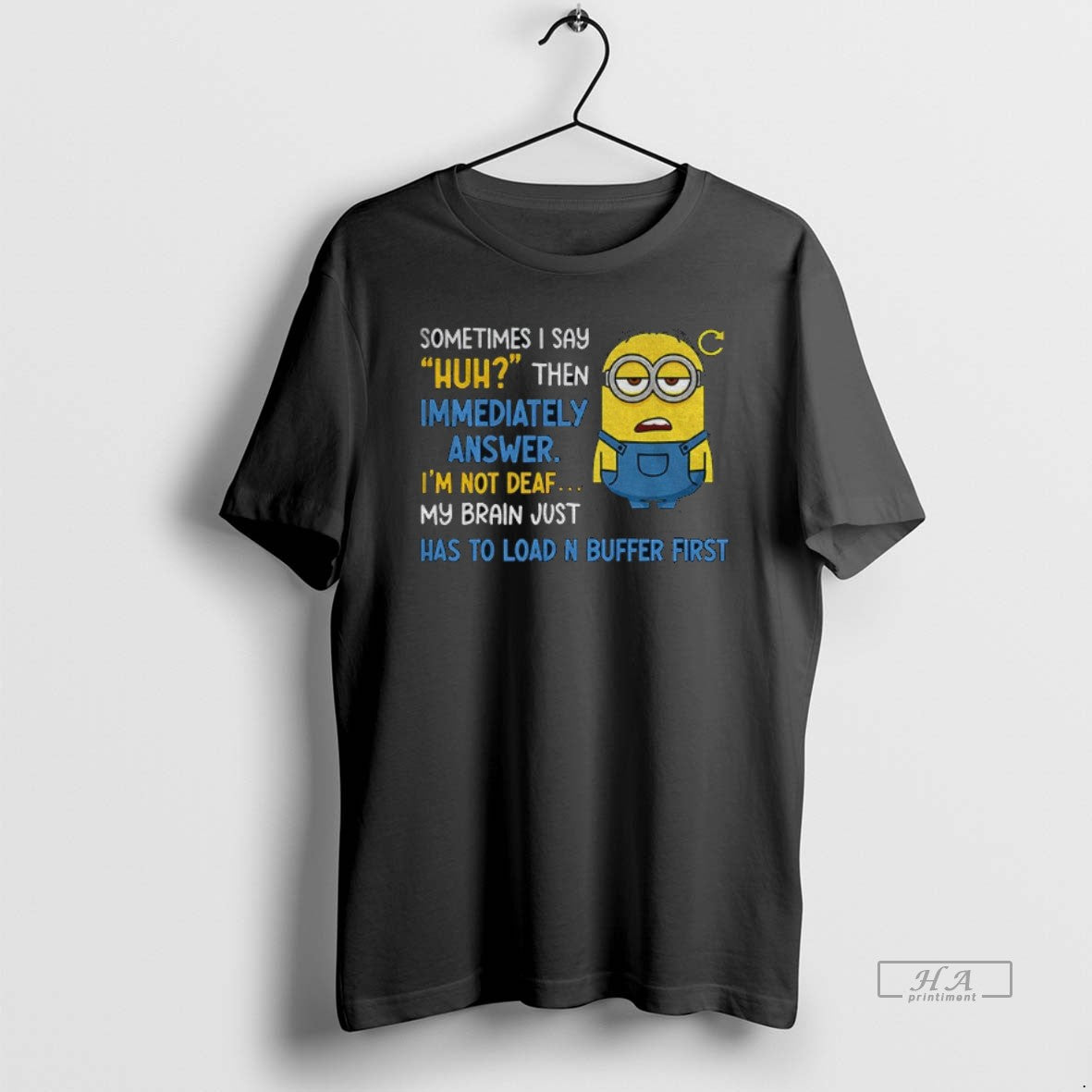 Official Minion Sometimes I Say Huh Then Im Immediately Answer Im Not Deaf My Brain T-Shirts, Hoodie, Sweatshirt